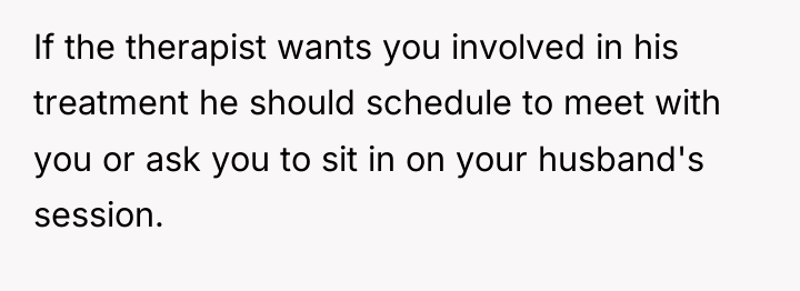 If the therapist wants you involved in his treatment he...