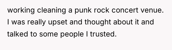 working cleaning a punk rock concert venue. I was really...
