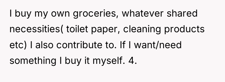 I buy my own groceries, whatever shared necessities( toilet paper,...