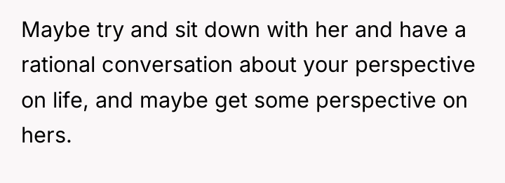 Maybe try and sit down with her and have a...