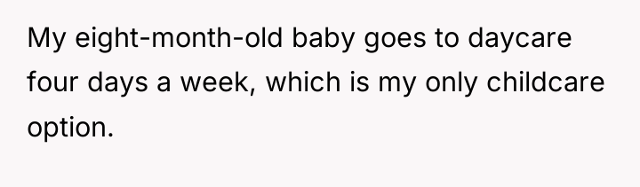 My eight-month-old baby goes to daycare four days a week,...