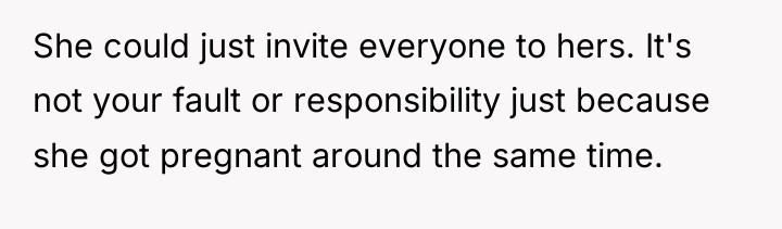 She could just invite everyone to hers. It's not your...