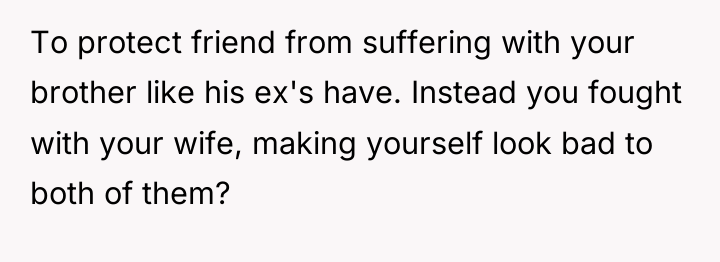 To protect friend from suffering with your brother like his...