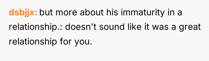 dsbjjx but more about his immaturity in a relationship.: doesn't...