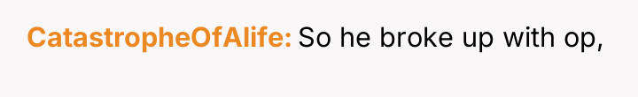 CatastropheOfAlife So he broke up with op,