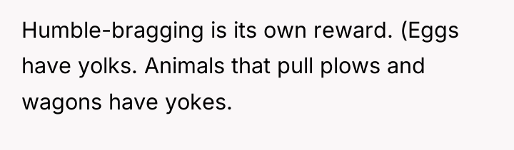 Humble-bragging is its own reward. (Eggs have yolks. Animals that...