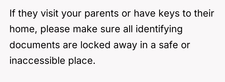 If they visit your parents or have keys to their...
