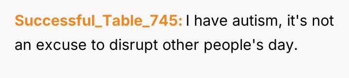 Successful_Table_745 I have autism, it's not an excuse to disrupt...