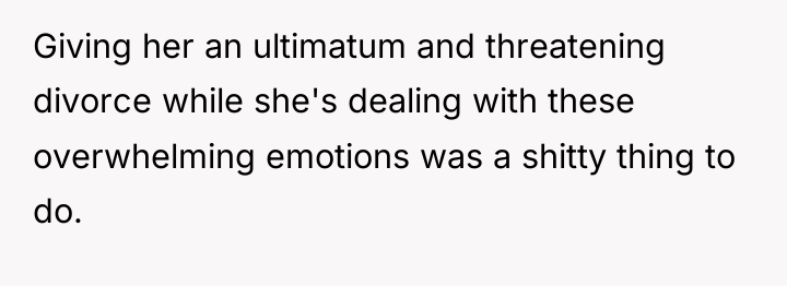 Giving her an ultimatum and threatening divorce while she's dealing...