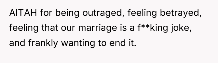 AITAH for being outraged, feeling betrayed, feeling that our marriage...