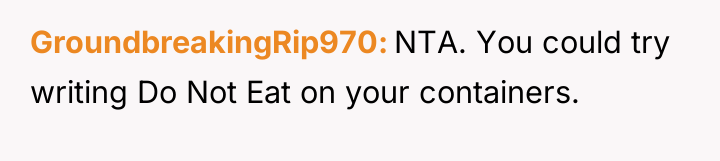 GroundbreakingRip970 NTA. You could try writing Do Not Eat on...