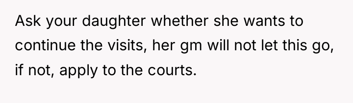 Ask your daughter whether she wants to continue the visits,...