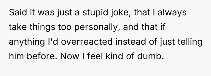 Said it was just a stupid joke, that I always...