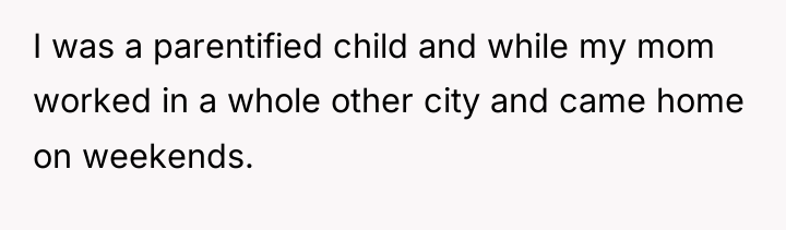 I was a parentified child and while my mom worked...