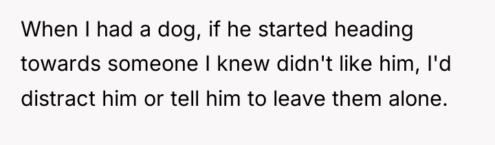 When I had a dog, if he started heading towards...