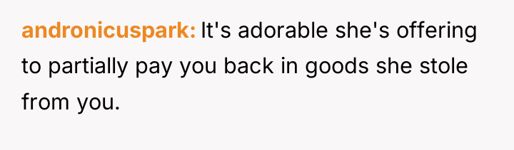 andronicuspark It's adorable she's offering to partially pay you back...