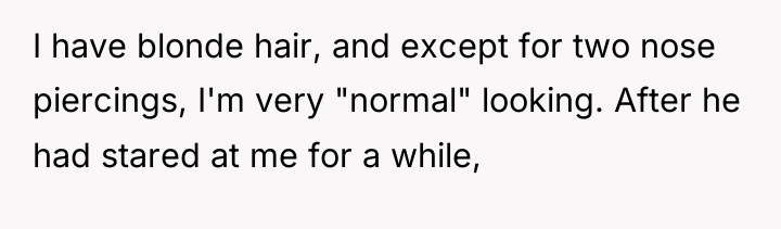 I have blonde hair, and except for two nose piercings,...