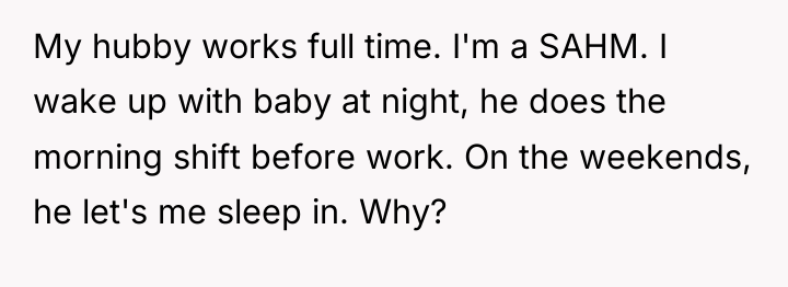 My hubby works full time. I'm a SAHM. I wake...