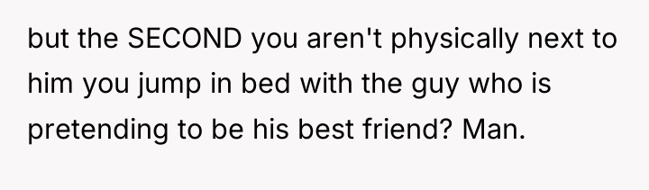 but the SECOND you aren't physically next to him you...