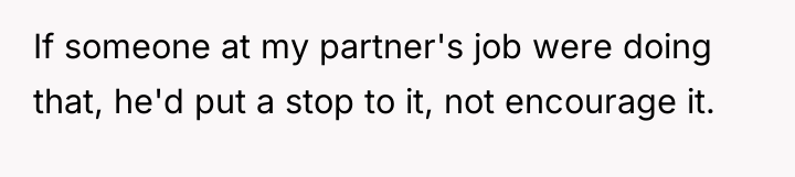If someone at my partner's job were doing that, he'd...