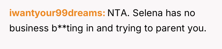 iwantyour99dreams NTA. Selena has no business b**ting in and trying...