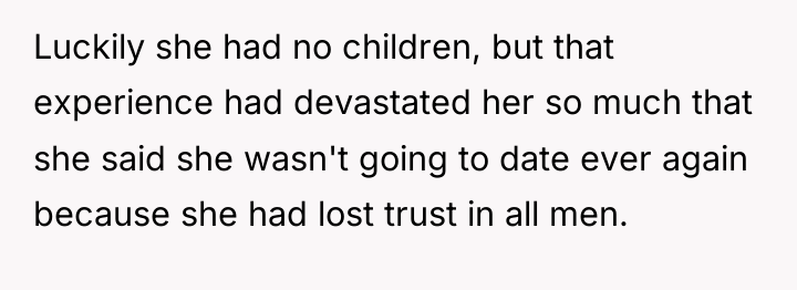 Luckily she had no children, but that experience had devastated...