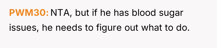 PWM30 NTA, but if he has blood sugar issues, he...