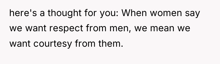 here's a thought for you: When women say we want...