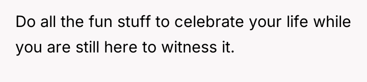 Do all the fun stuff to celebrate your life while...