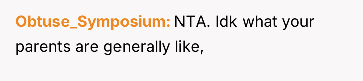Obtuse_Symposium NTA. Idk what your parents are generally like,