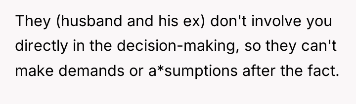 They (husband and his ex) don't involve you directly in...