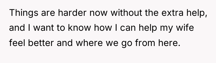 Things are harder now without the extra help, and I...