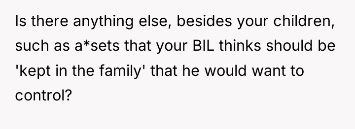 Is there anything else, besides your children, such as a*sets...
