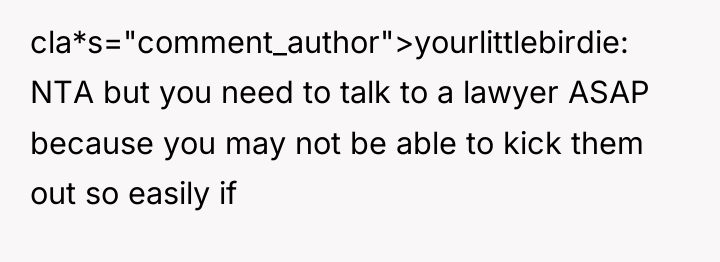 cla*s="comment_author">yourlittlebirdie: NTA but you need to talk to a lawyer...