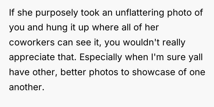 If she purposely took an unflattering photo of you and...