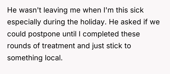 He wasn't leaving me when I'm this sick especially during...