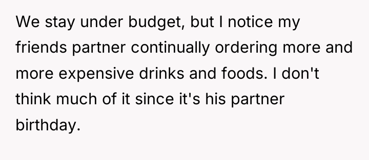 We stay under budget, but I notice my friends partner...