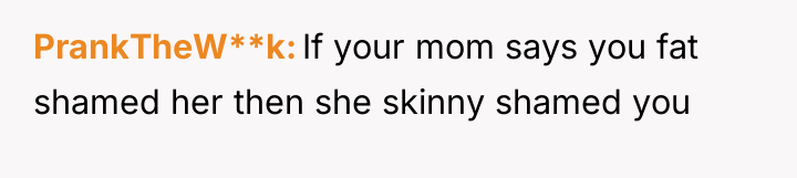 PrankTheW**k If your mom says you fat shamed her then...