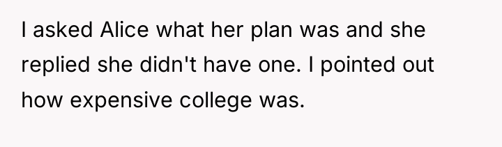 I asked Alice what her plan was and she replied...