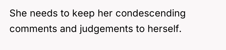 She needs to keep her condescending comments and judgements to...