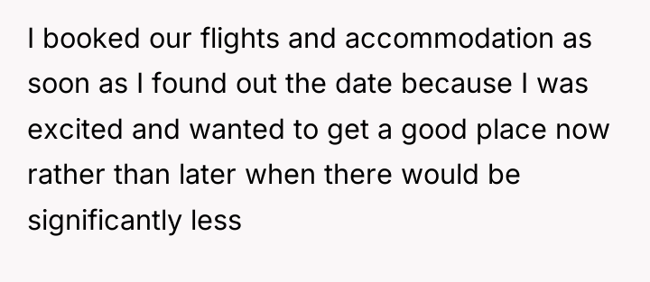I booked our flights and accommodation as soon as I...