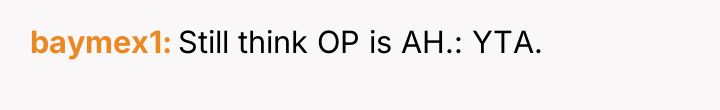 baymex1 Still think OP is AH.: YTA.