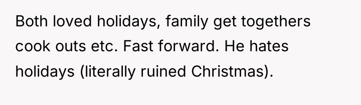 Both loved holidays, family get togethers cook outs etc. Fast...