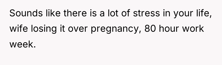 Sounds like there is a lot of stress in your...