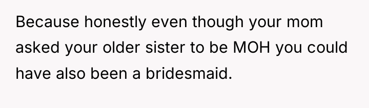 Because honestly even though your mom asked your older sister...