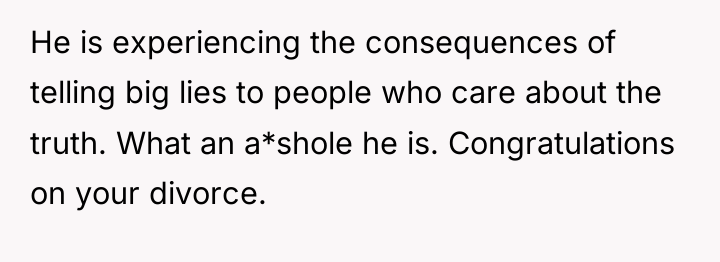 He is experiencing the consequences of telling big lies to...