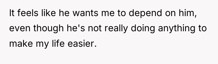 It feels like he wants me to depend on him,...