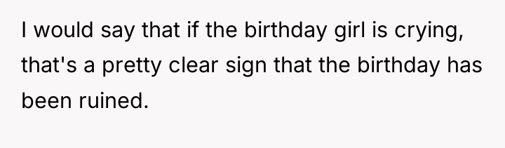 I would say that if the birthday girl is crying,...