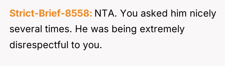 Strict-Brief-8558 NTA. You asked him nicely several times. He was...