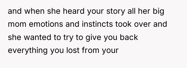 and when she heard your story all her big mom...